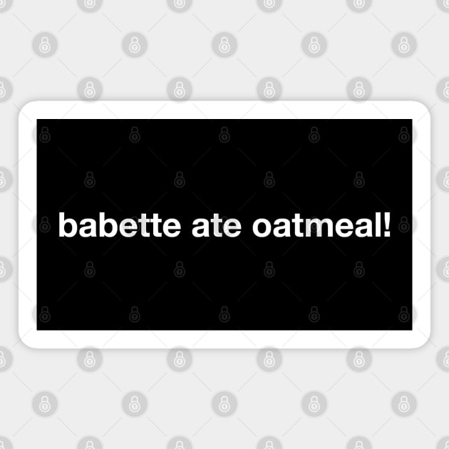 babette ate oatmeal Magnet by Expandable Studios